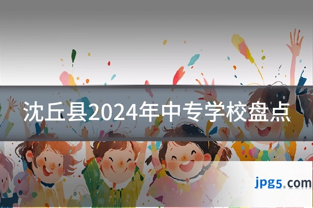 沈丘县2024年中专学校盘点