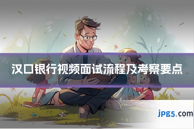 汉口银行视频面试流程及考察要点
