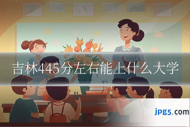 吉林445分左右能上什么大学