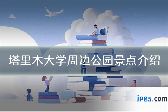 塔里木大学周边公园景点介绍