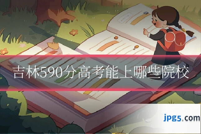 吉林590分高考能上哪些院校