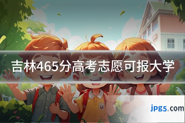吉林465分高考志愿可报大学