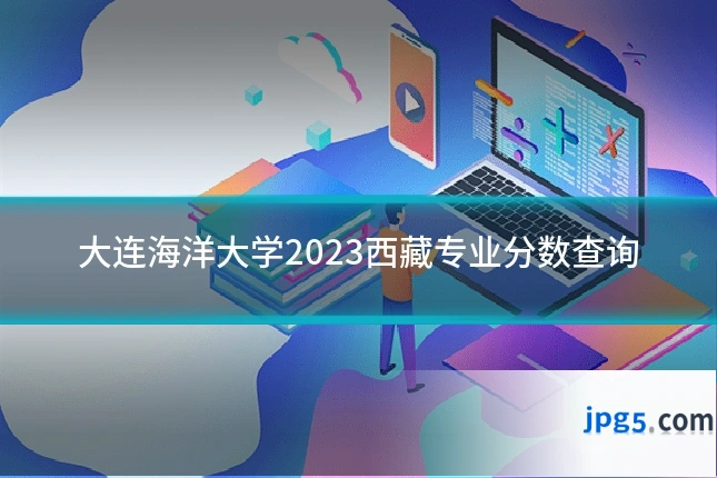大连海洋大学2023西藏专业分数查询