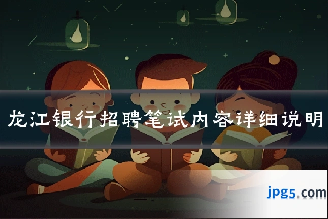 龙江银行招聘笔试内容详细说明