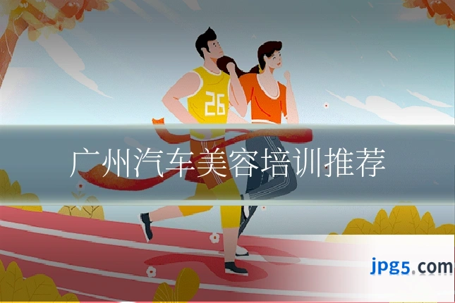 广州汽车美容培训推荐
