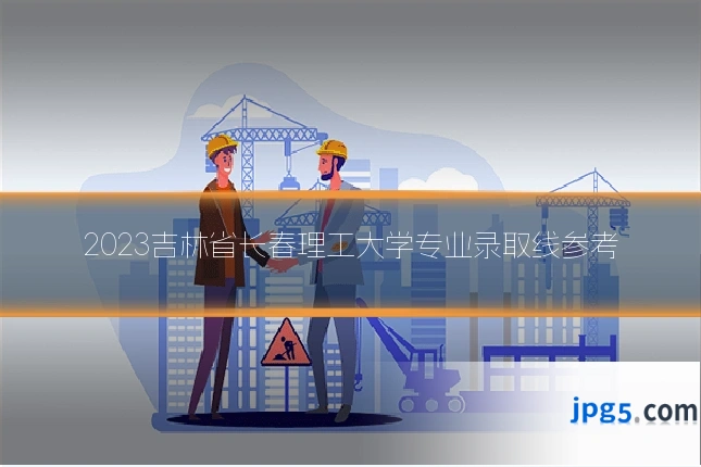 2023吉林省长春理工大学专业录取线参考
