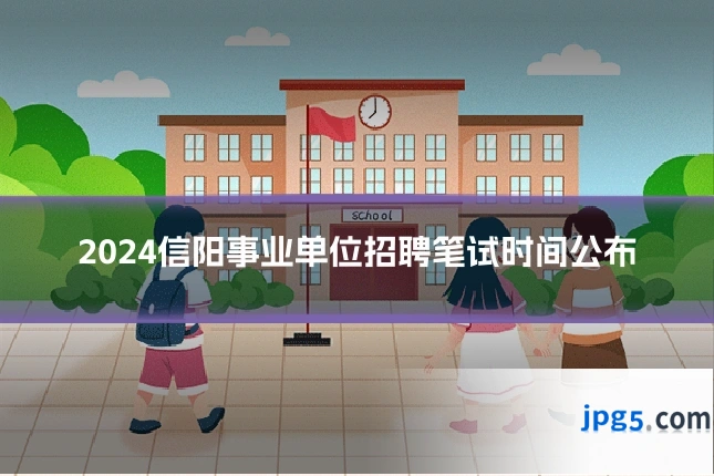 2024信阳事业单位招聘笔试时间公布