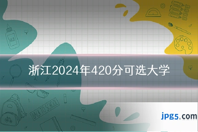 浙江2024年420分可选大学