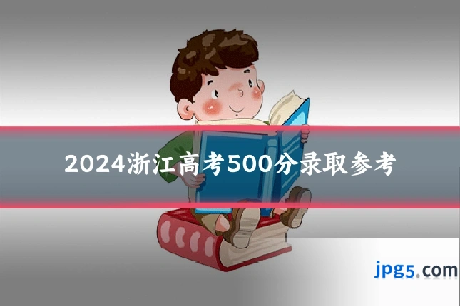 2024浙江高考500分录取参考