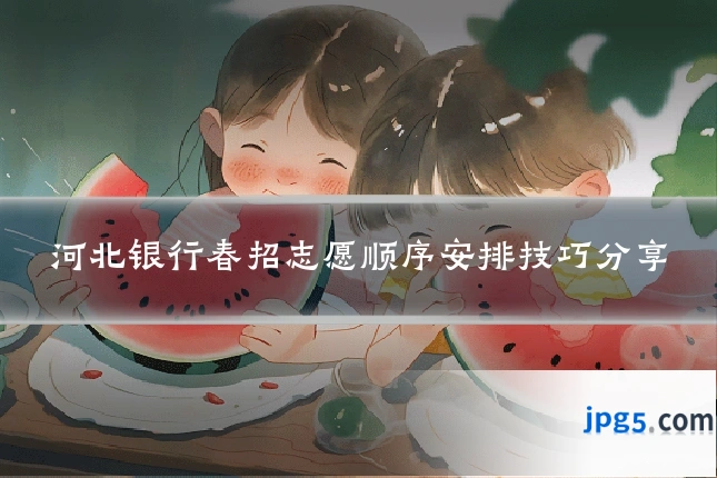 河北银行春招志愿顺序安排技巧分享
