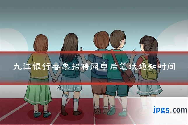 九江银行春季招聘网申后笔试通知时间