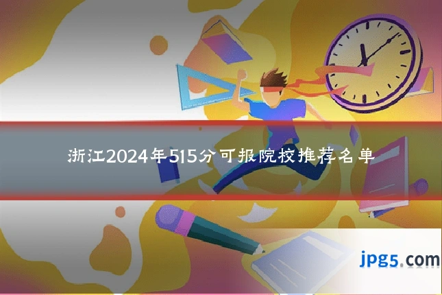 浙江2024年515分可报院校推荐名单