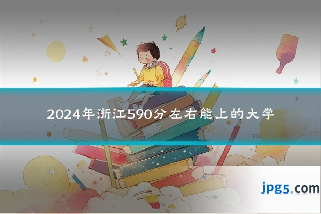 2024年浙江590分左右能上的大学