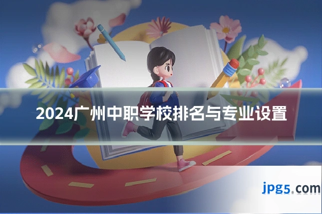 2024广州中职学校排名与专业设置