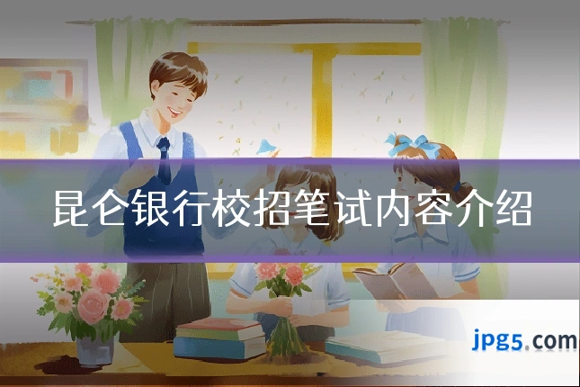 昆仑银行校招笔试内容介绍