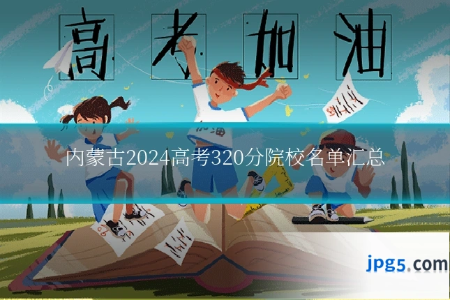 内蒙古2024高考320分院校名单汇总