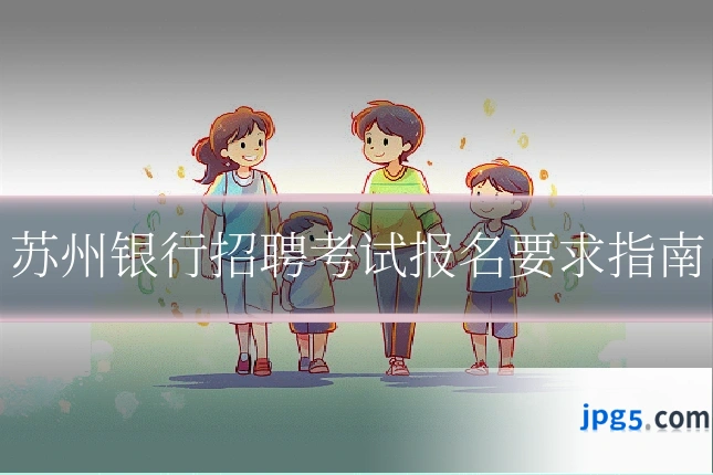 苏州银行招聘考试报名要求指南