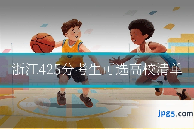 浙江425分考生可选高校清单