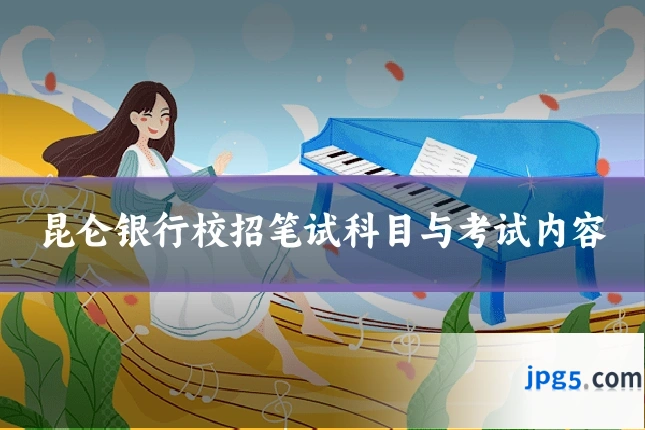 昆仑银行校招笔试科目与考试内容