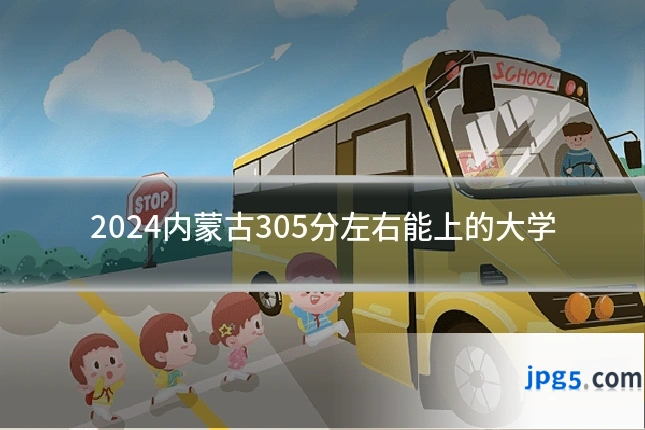 2024内蒙古305分左右能上的大学