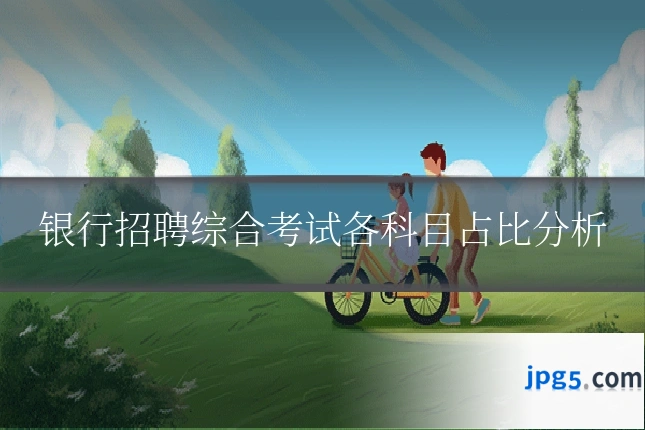 银行招聘综合考试各科目占比分析