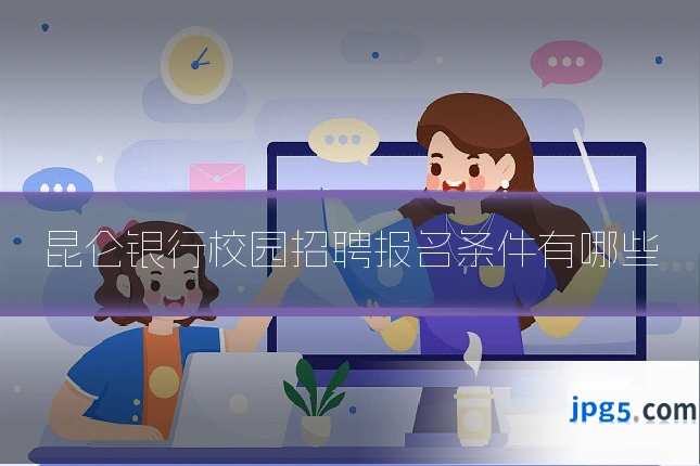 昆仑银行校园招聘报名条件有哪些