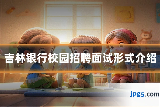 吉林银行校园招聘面试形式介绍