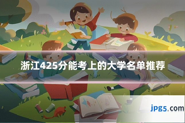 浙江425分能考上的大学名单推荐