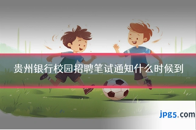 贵州银行校园招聘笔试通知什么时候到