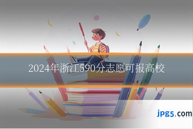 2024年浙江590分志愿可报高校