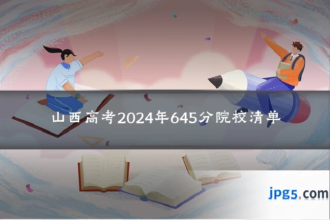 山西高考2024年645分院校清单