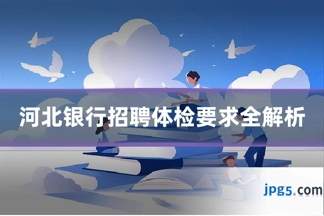 河北银行招聘体检要求全解析