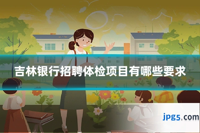 吉林银行招聘体检项目有哪些要求