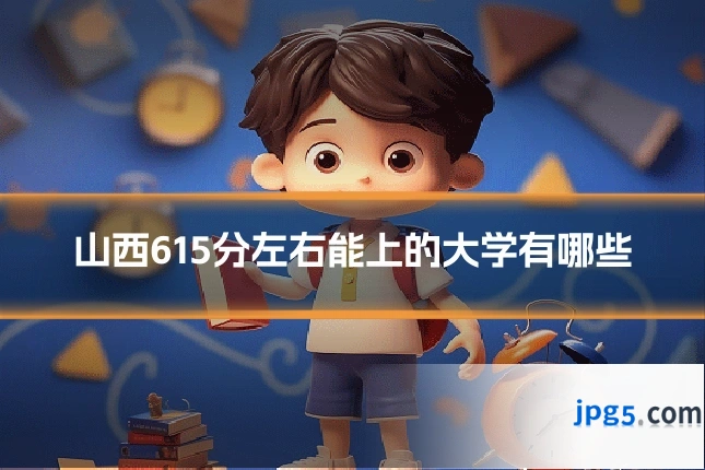 山西615分左右能上的大学有哪些
