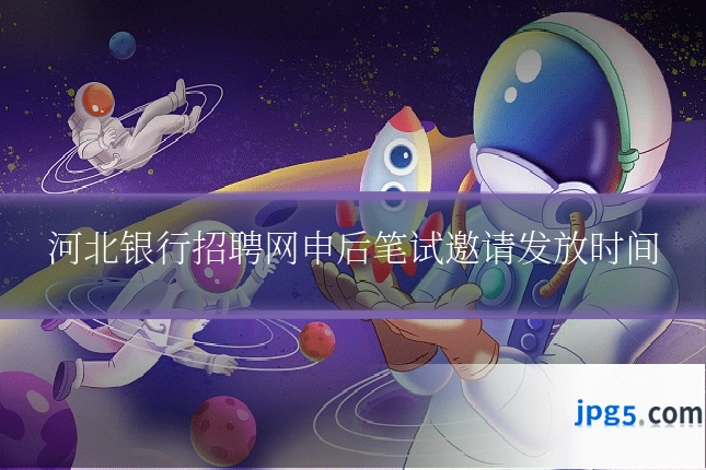 河北银行招聘网申后笔试邀请发放时间