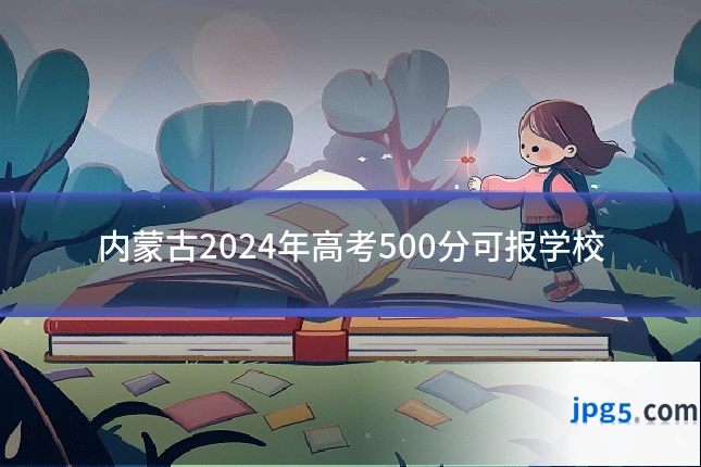 内蒙古2024年高考500分可报学校