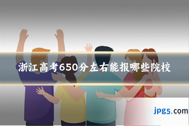 浙江高考650分左右能报哪些院校