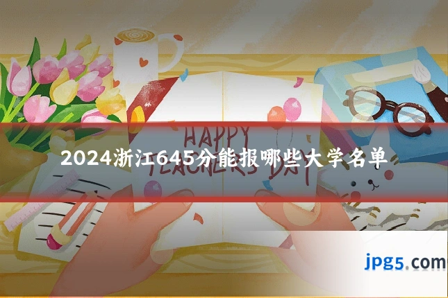 2024浙江645分能报哪些大学名单