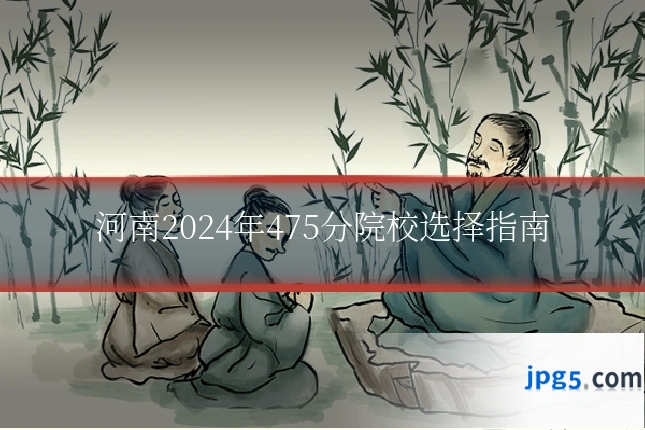河南2024年475分院校选择指南