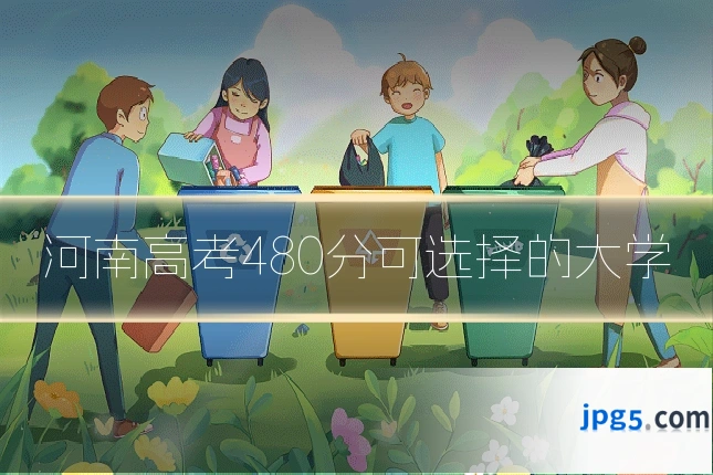 河南高考480分可选择的大学