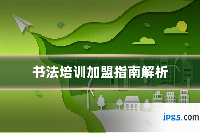 书法培训加盟指南解析
