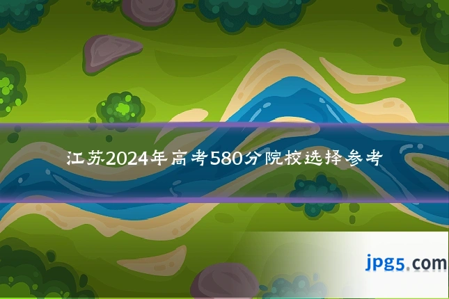 江苏2024年高考580分院校选择参考