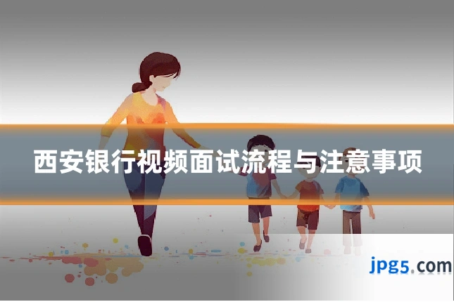 西安银行视频面试流程与注意事项