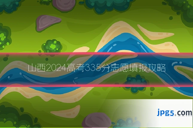 山西2024高考335分志愿填报攻略