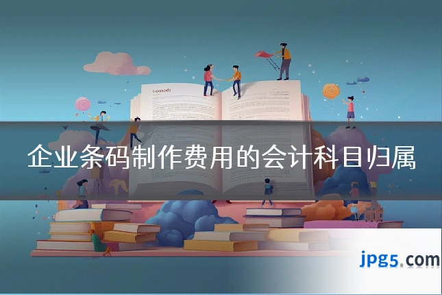 企业条码制作费用的会计科目归属