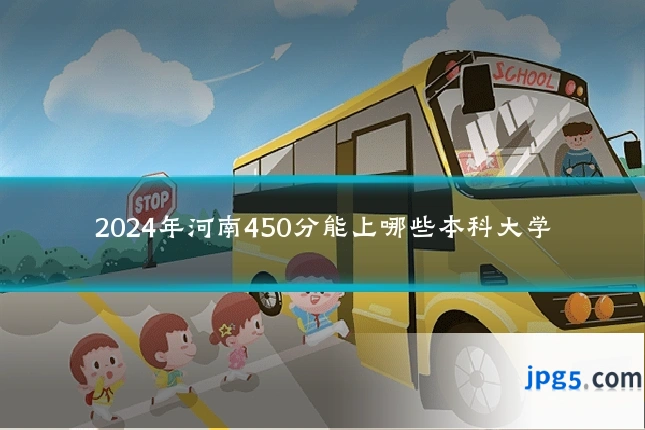 2024年河南450分能上哪些本科大学
