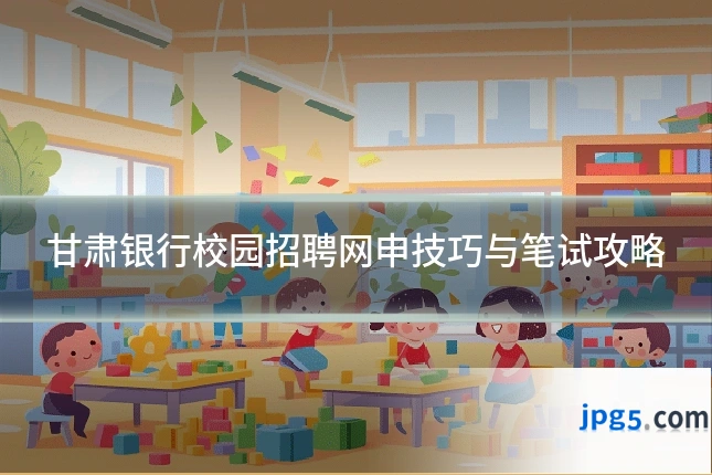 甘肃银行校园招聘网申技巧与笔试攻略