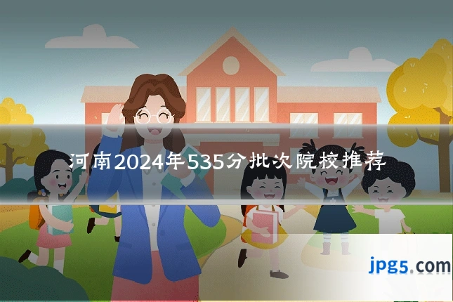 河南2024年535分批次院校推荐