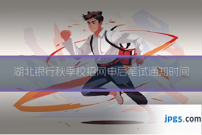 湖北银行秋季校招网申后笔试通知时间