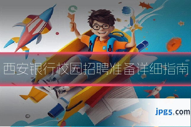 西安银行校园招聘准备详细指南